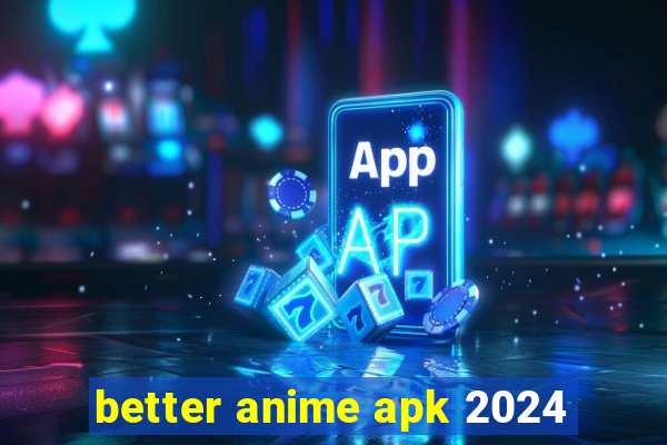 better anime apk 2024